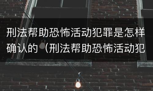 刑法帮助恐怖活动犯罪是怎样确认的（刑法帮助恐怖活动犯罪是怎样确认的呢）
