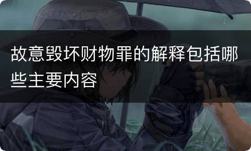 故意毁坏财物罪的解释包括哪些主要内容