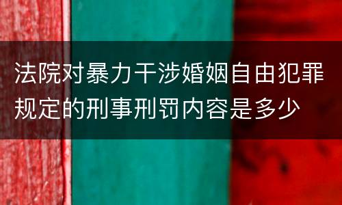法院对暴力干涉婚姻自由犯罪规定的刑事刑罚内容是多少