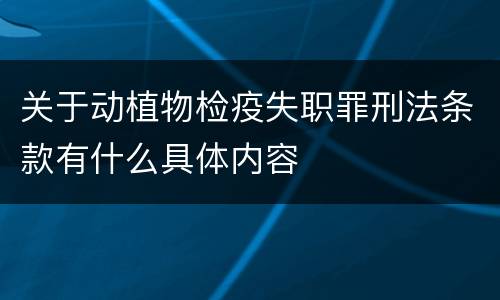 关于动植物检疫失职罪刑法条款有什么具体内容