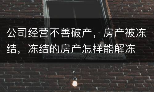 公司经营不善破产，房产被冻结，冻结的房产怎样能解冻