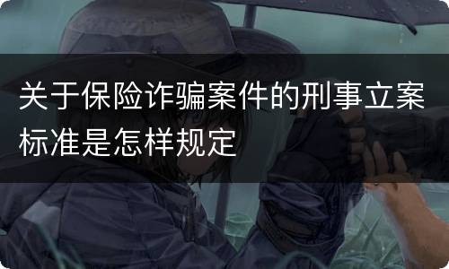 关于保险诈骗案件的刑事立案标准是怎样规定