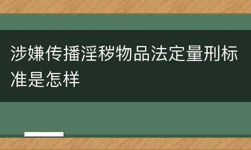 涉嫌传播淫秽物品法定量刑标准是怎样