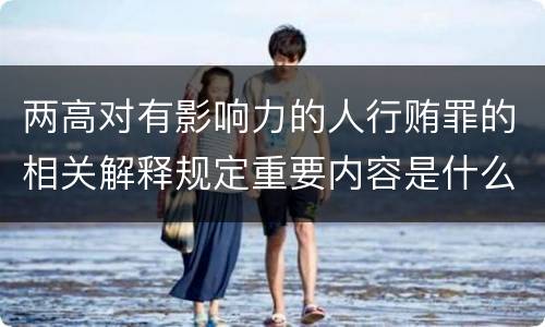 两高对有影响力的人行贿罪的相关解释规定重要内容是什么