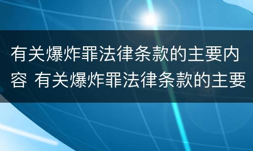 有关爆炸罪法律条款的主要内容 有关爆炸罪法律条款的主要内容是