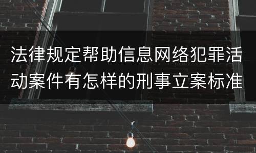 法律规定帮助信息网络犯罪活动案件有怎样的刑事立案标准