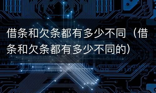 借条和欠条都有多少不同（借条和欠条都有多少不同的）