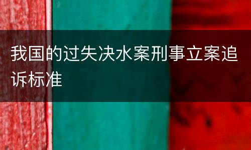 我国的过失决水案刑事立案追诉标准
