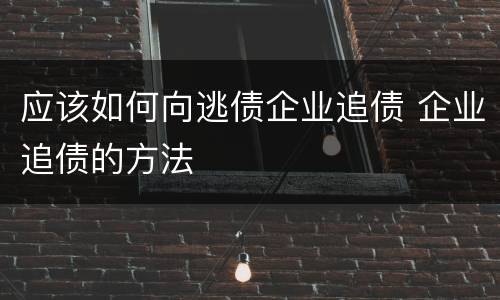 应该如何向逃债企业追债 企业追债的方法