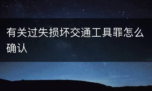 有关过失损坏交通工具罪怎么确认