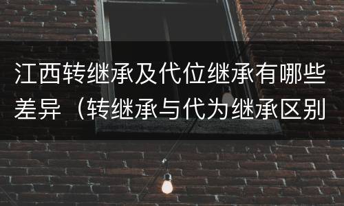 江西转继承及代位继承有哪些差异（转继承与代为继承区别）