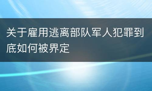 关于雇用逃离部队军人犯罪到底如何被界定