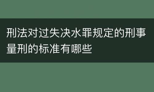 刑法对过失决水罪规定的刑事量刑的标准有哪些