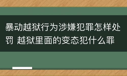 暴动越狱行为涉嫌犯罪怎样处罚 越狱里面的变态犯什么罪