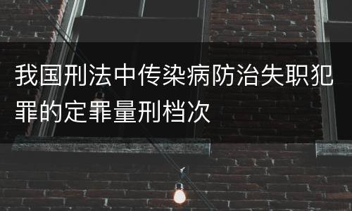 我国刑法中传染病防治失职犯罪的定罪量刑档次
