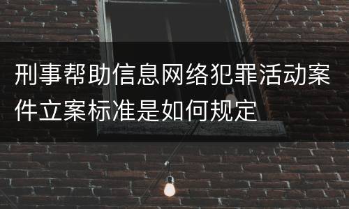刑事帮助信息网络犯罪活动案件立案标准是如何规定