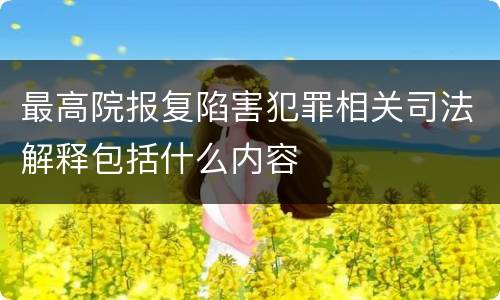 最高院报复陷害犯罪相关司法解释包括什么内容