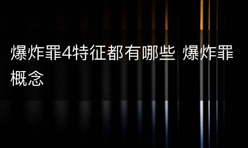 爆炸罪4特征都有哪些 爆炸罪概念