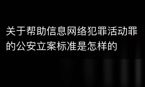 关于帮助信息网络犯罪活动罪的公安立案标准是怎样的