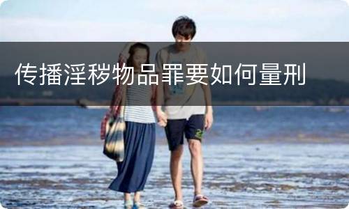 传播淫秽物品罪要如何量刑