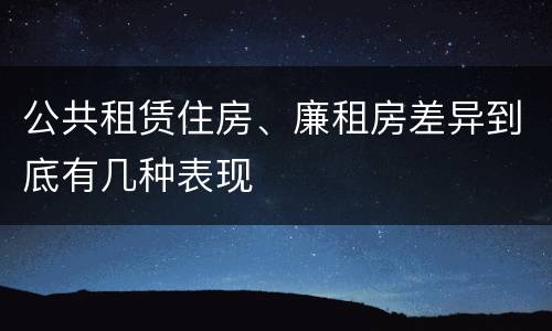 公共租赁住房、廉租房差异到底有几种表现