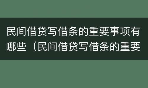 民间借贷写借条的重要事项有哪些（民间借贷写借条的重要事项有哪些呢）