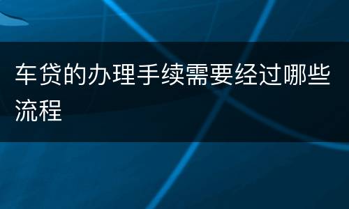 车贷的办理手续需要经过哪些流程