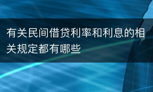 有关民间借贷利率和利息的相关规定都有哪些