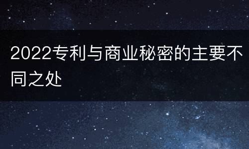 2022专利与商业秘密的主要不同之处