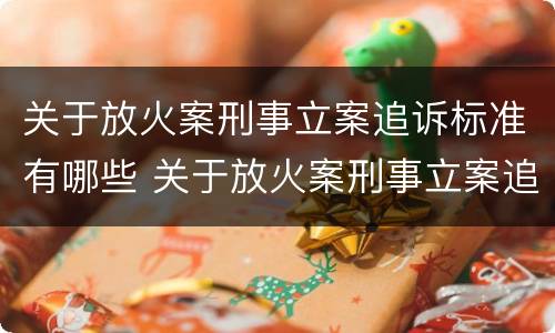 关于放火案刑事立案追诉标准有哪些 关于放火案刑事立案追诉标准有哪些规定