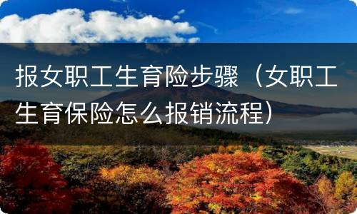 报女职工生育险步骤（女职工生育保险怎么报销流程）