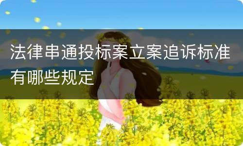 法律串通投标案立案追诉标准有哪些规定