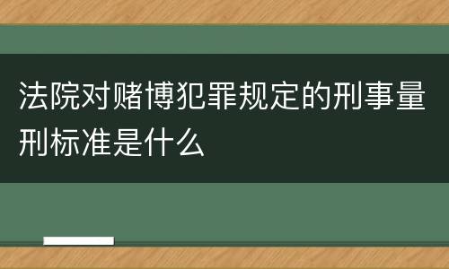 法院对赌博犯罪规定的刑事量刑标准是什么