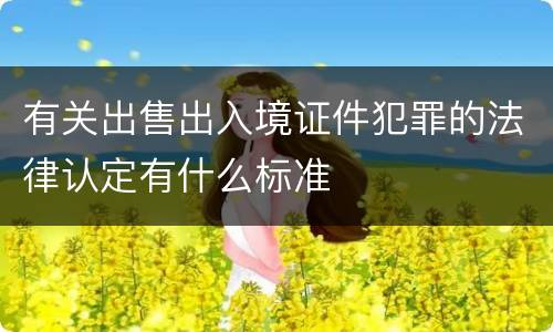 有关出售出入境证件犯罪的法律认定有什么标准