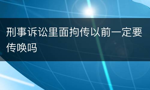刑事诉讼里面拘传以前一定要传唤吗