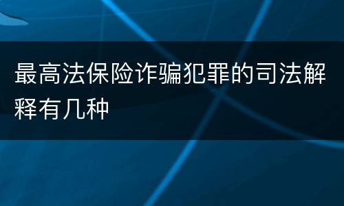 最高法保险诈骗犯罪的司法解释有几种