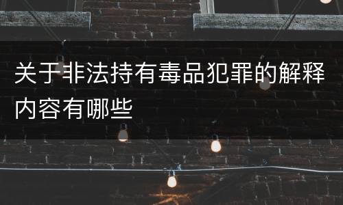 关于非法持有毒品犯罪的解释内容有哪些