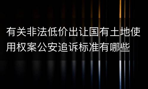 有关非法低价出让国有土地使用权案公安追诉标准有哪些