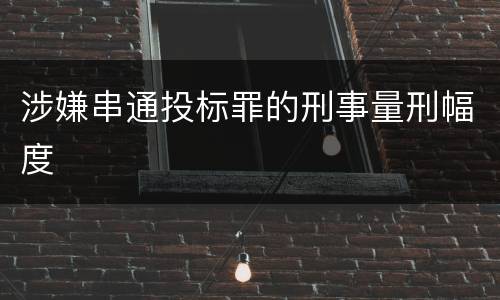 涉嫌串通投标罪的刑事量刑幅度