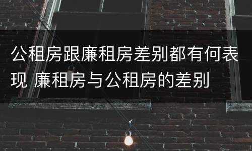 公租房跟廉租房差别都有何表现 廉租房与公租房的差别