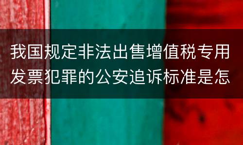 我国规定非法出售增值税专用发票犯罪的公安追诉标准是怎么样规定