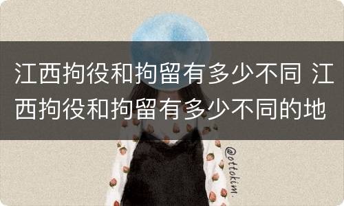 江西拘役和拘留有多少不同 江西拘役和拘留有多少不同的地方