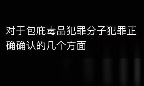 对于包庇毒品犯罪分子犯罪正确确认的几个方面