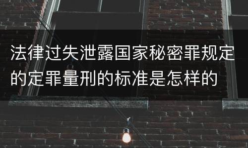 法律过失泄露国家秘密罪规定的定罪量刑的标准是怎样的