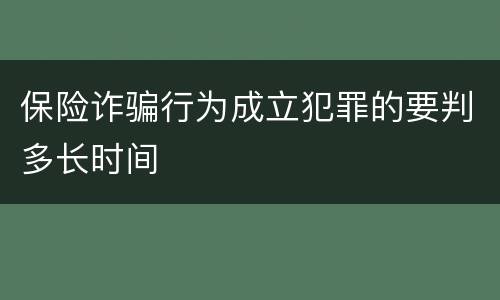 保险诈骗行为成立犯罪的要判多长时间