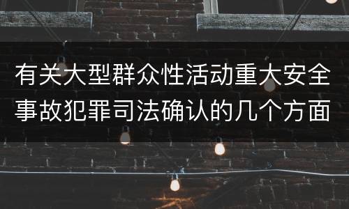 有关大型群众性活动重大安全事故犯罪司法确认的几个方面