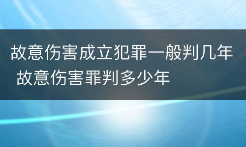故意伤害成立犯罪一般判几年 故意伤害罪判多少年