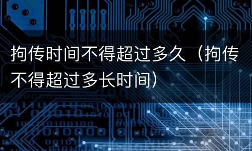 拘传时间不得超过多久（拘传不得超过多长时间）