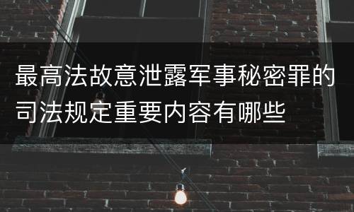 最高法故意泄露军事秘密罪的司法规定重要内容有哪些