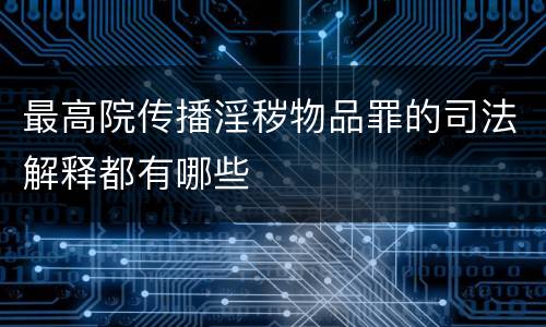 最高院传播淫秽物品罪的司法解释都有哪些